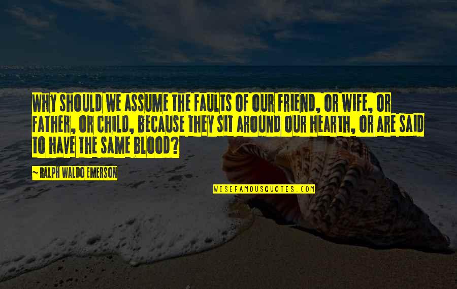 We Are Friends Because Quotes By Ralph Waldo Emerson: Why should we assume the faults of our