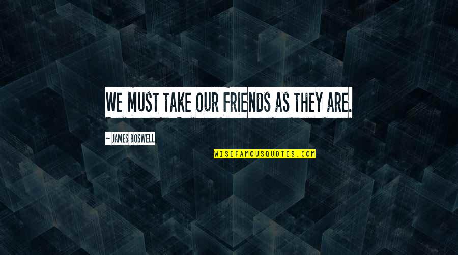 We Are Friends Quotes By James Boswell: We must take our friends as they are.