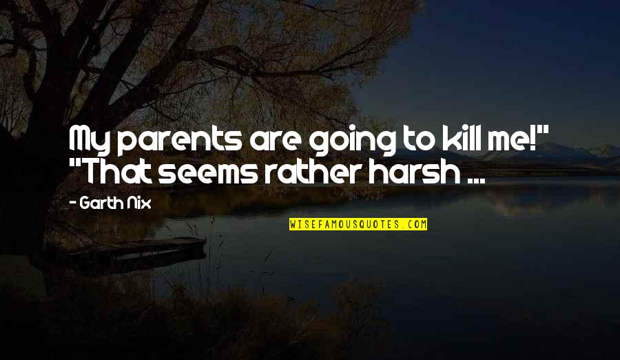 We Are Going To Be Parents Soon Quotes By Garth Nix: My parents are going to kill me!" "That