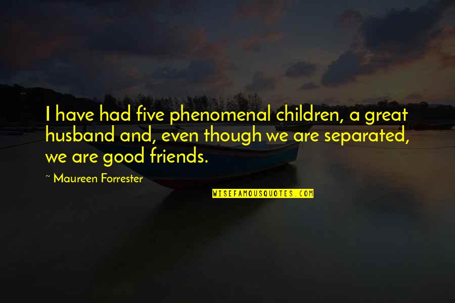 We Are Good Friends Quotes By Maureen Forrester: I have had five phenomenal children, a great