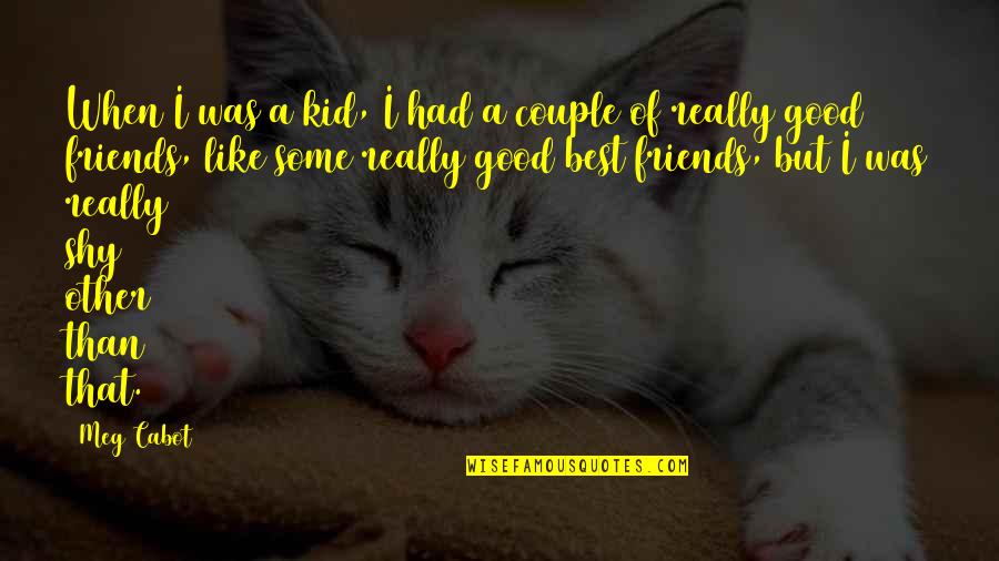 We Are Good Friends Quotes By Meg Cabot: When I was a kid, I had a
