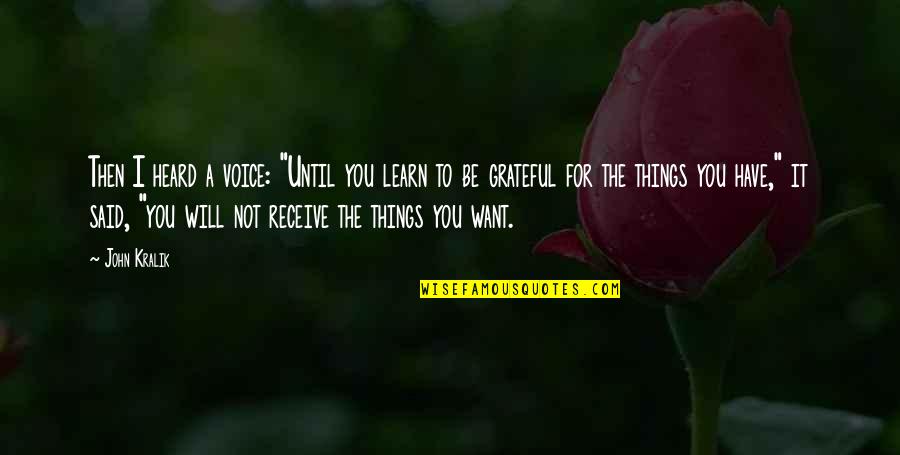 We Are Grateful For You Quotes By John Kralik: Then I heard a voice: "Until you learn We Are Grateful For You Quotes By John Kralik: Then I heard a voice: "Until you learn