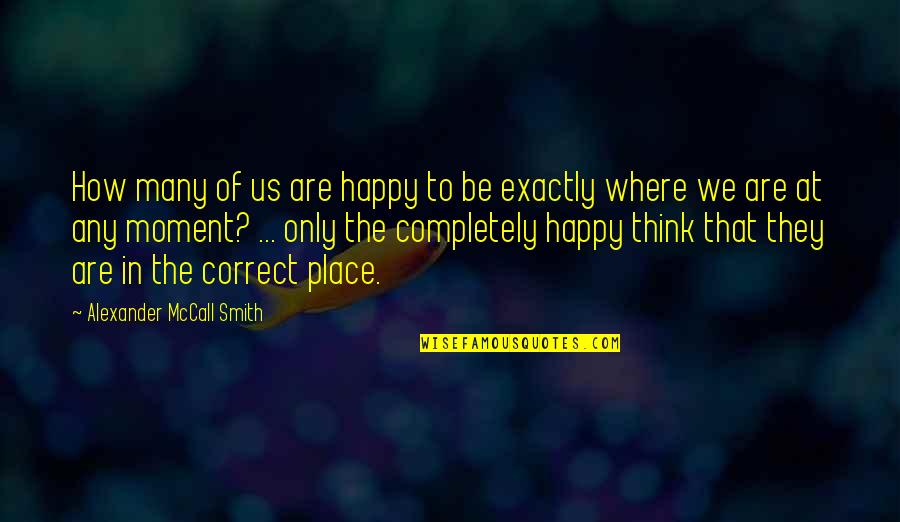 We Are Happy Quotes By Alexander McCall Smith: How many of us are happy to be