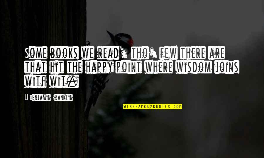 We Are Happy Quotes By Benjamin Franklin: Some books we read, tho' few there are