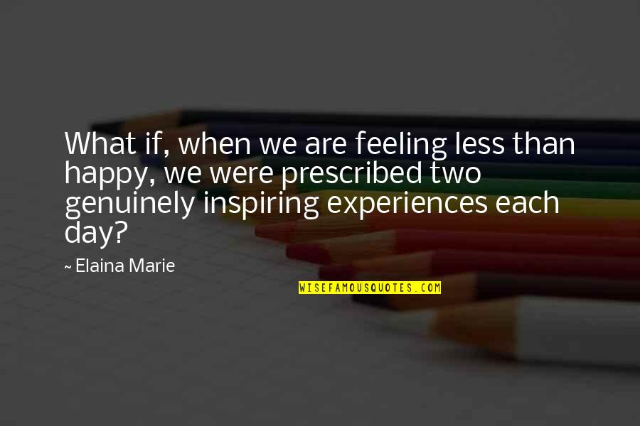 We Are Happy Quotes By Elaina Marie: What if, when we are feeling less than