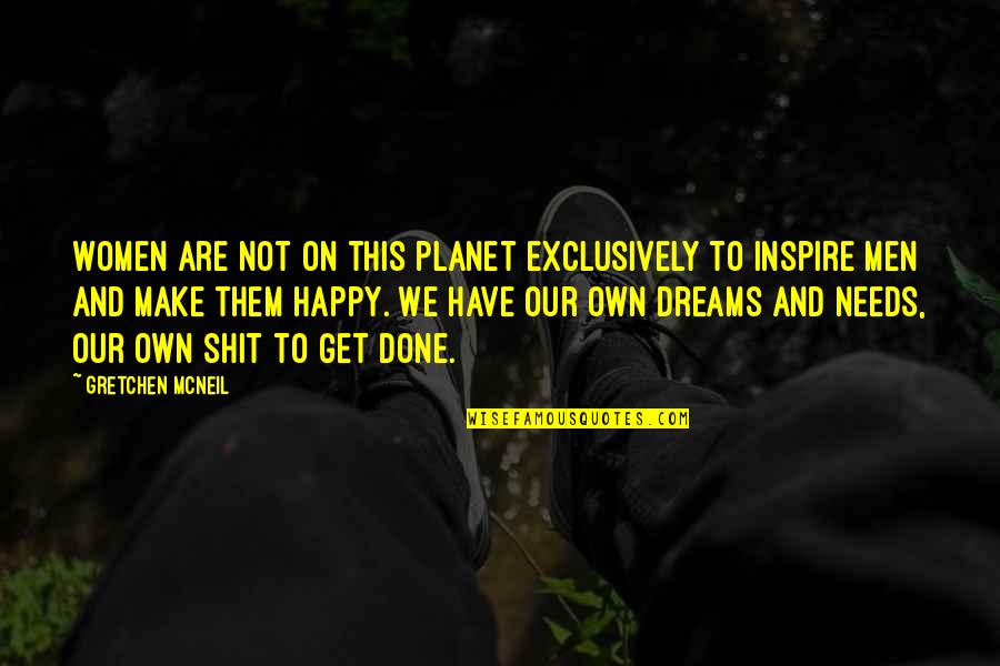 We Are Happy Quotes By Gretchen McNeil: Women are not on this planet exclusively to