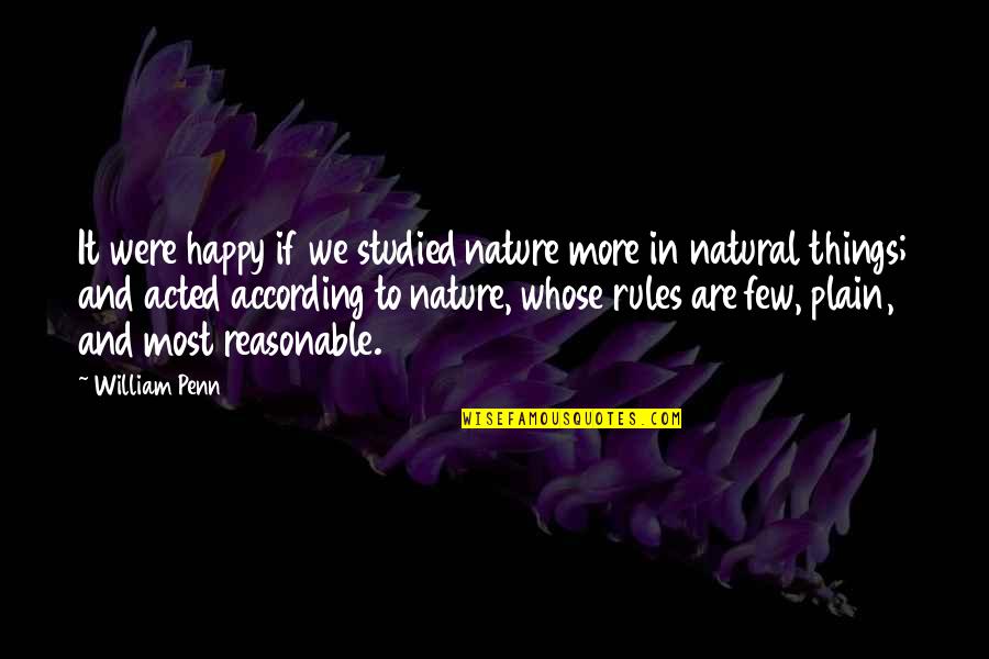 We Are Happy Quotes By William Penn: It were happy if we studied nature more