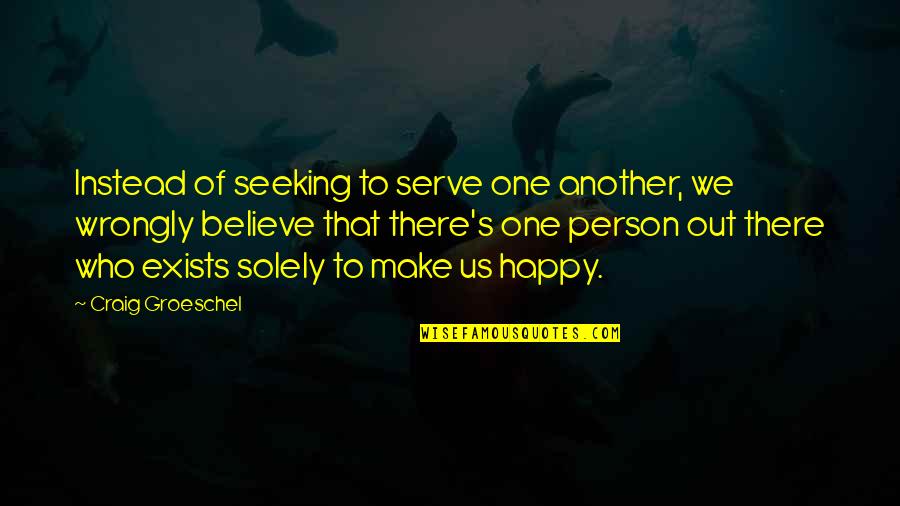 We Are Happy To Serve You Quotes By Craig Groeschel: Instead of seeking to serve one another, we