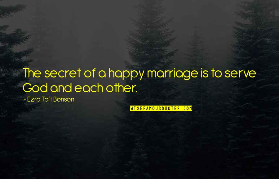 We Are Happy To Serve You Quotes By Ezra Taft Benson: The secret of a happy marriage is to