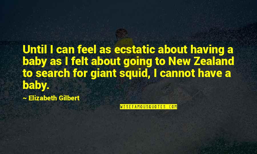 We Are Having A Baby Quotes By Elizabeth Gilbert: Until I can feel as ecstatic about having We Are Having A Baby Quotes By Elizabeth Gilbert: Until I can feel as ecstatic about having