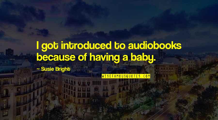We Are Having A Baby Quotes By Susie Bright: I got introduced to audiobooks because of having We Are Having A Baby Quotes By Susie Bright: I got introduced to audiobooks because of having
