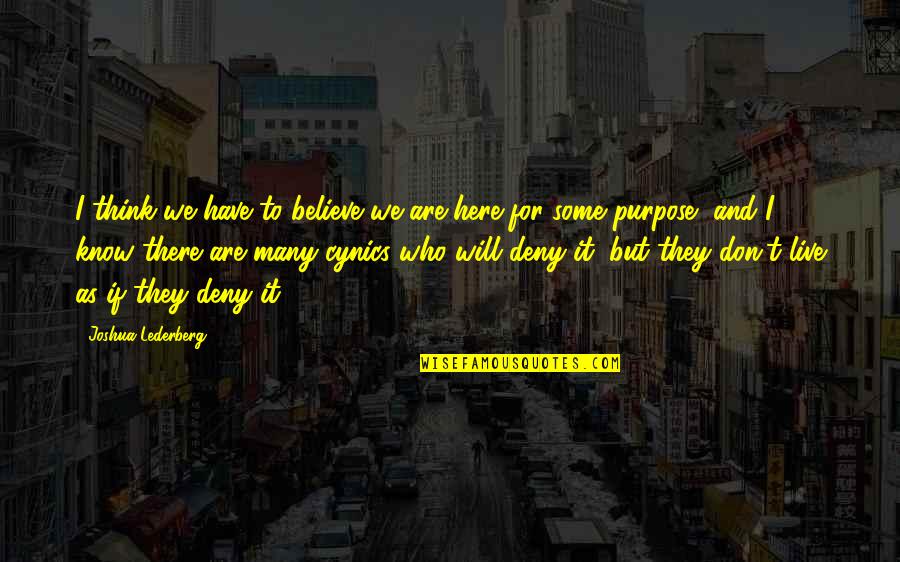 We Are Here For A Purpose Quotes By Joshua Lederberg: I think we have to believe we are