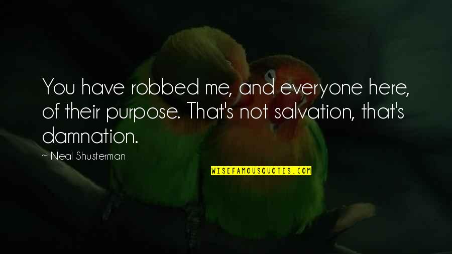 We Are Here For A Purpose Quotes By Neal Shusterman: You have robbed me, and everyone here, of