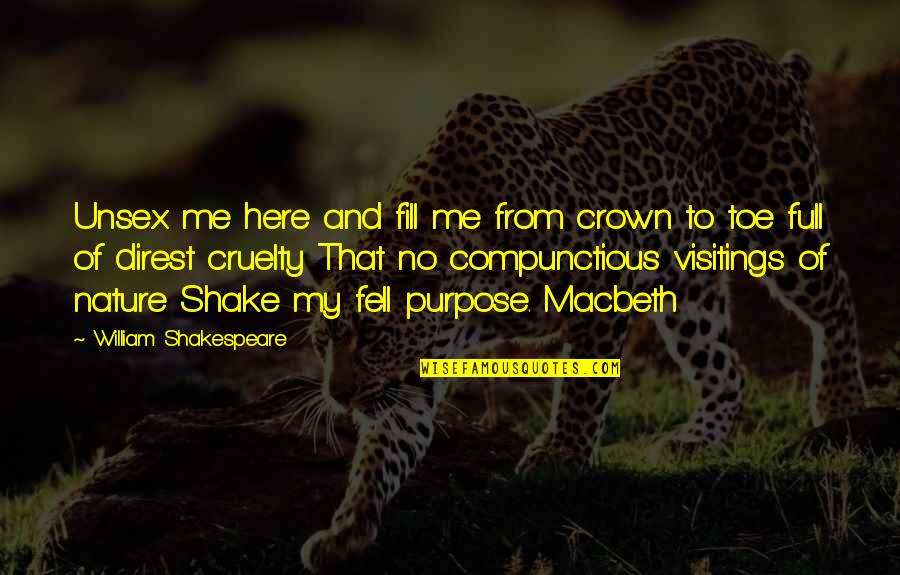 We Are Here For A Purpose Quotes By William Shakespeare: Unsex me here and fill me from crown