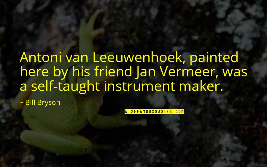 We Are Here For You Friend Quotes By Bill Bryson: Antoni van Leeuwenhoek, painted here by his friend We Are Here For You Friend Quotes By Bill Bryson: Antoni van Leeuwenhoek, painted here by his friend