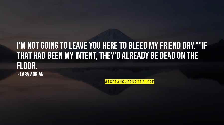 We Are Here For You Friend Quotes By Lara Adrian: I'm not going to leave you here to We Are Here For You Friend Quotes By Lara Adrian: I'm not going to leave you here to