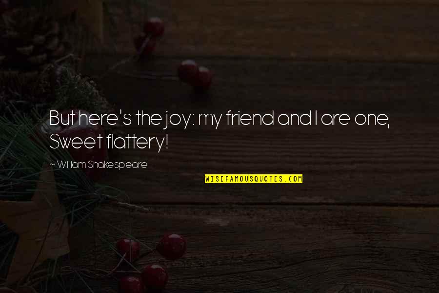 We Are Here For You Friend Quotes By William Shakespeare: But here's the joy: my friend and I We Are Here For You Friend Quotes By William Shakespeare: But here's the joy: my friend and I