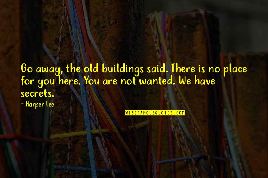 We Are Here For You Quotes By Harper Lee: Go away, the old buildings said. There is