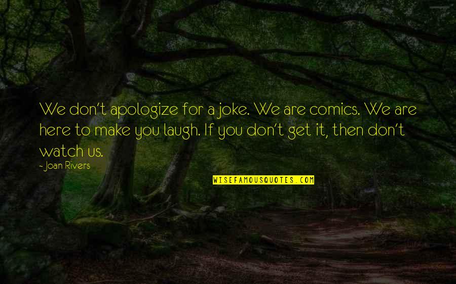 We Are Here For You Quotes By Joan Rivers: We don't apologize for a joke. We are