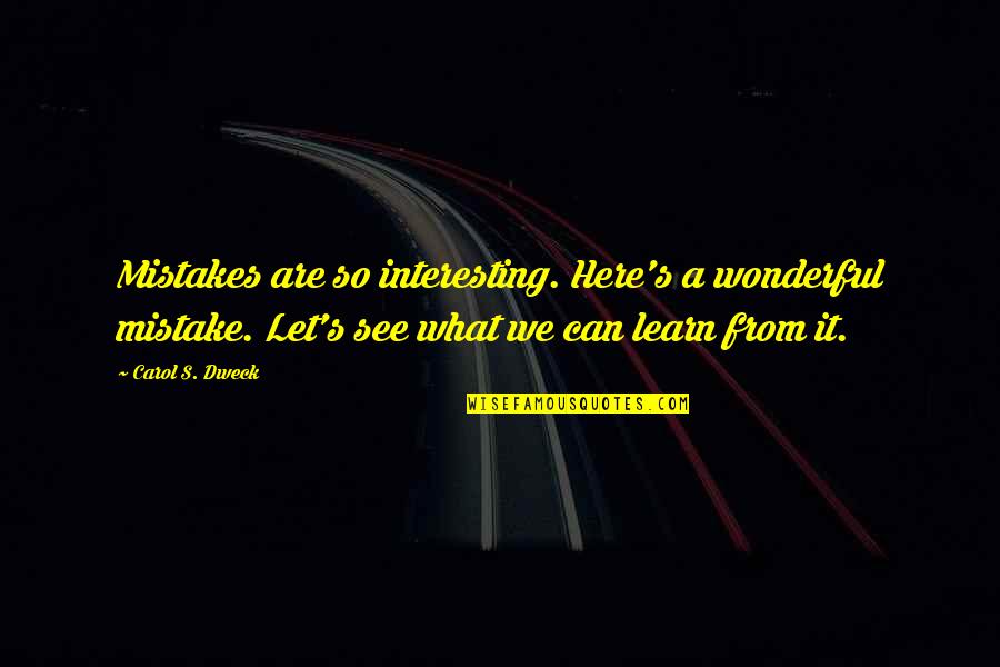 We Are Here Quotes By Carol S. Dweck: Mistakes are so interesting. Here's a wonderful mistake. We Are Here Quotes By Carol S. Dweck: Mistakes are so interesting. Here's a wonderful mistake.