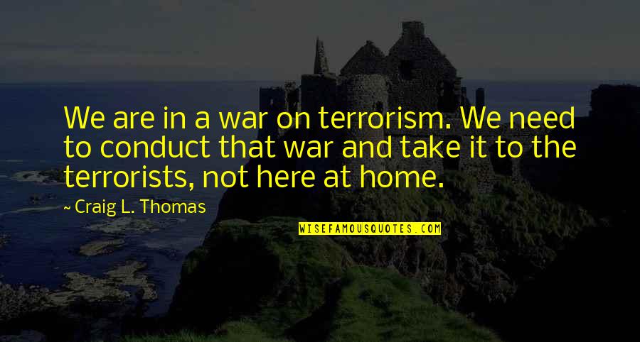 We Are Here Quotes By Craig L. Thomas: We are in a war on terrorism. We We Are Here Quotes By Craig L. Thomas: We are in a war on terrorism. We