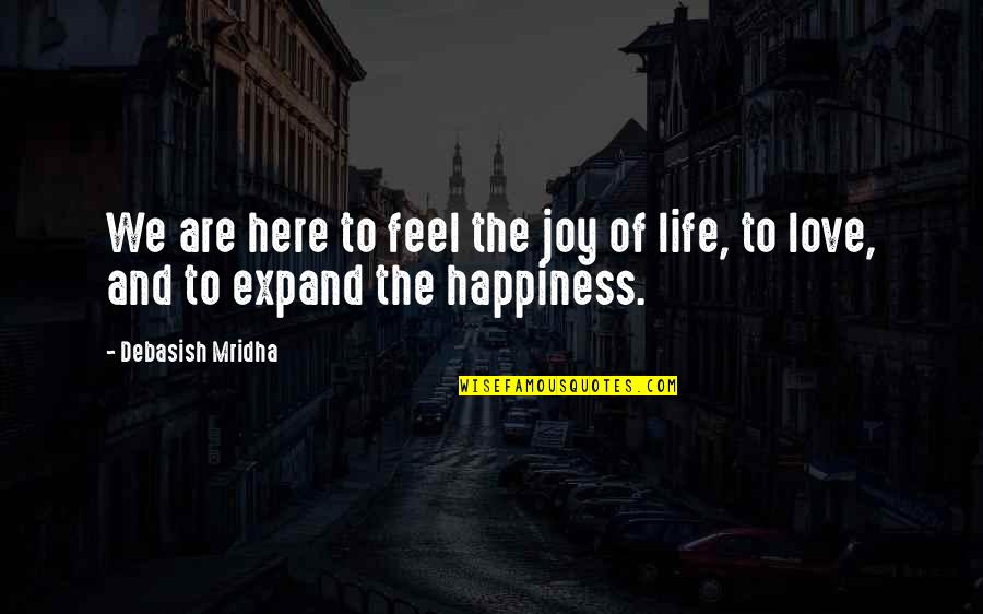 We Are Here Quotes By Debasish Mridha: We are here to feel the joy of