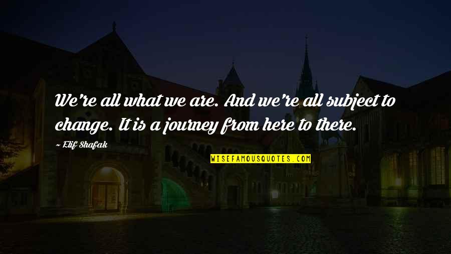We Are Here Quotes By Elif Shafak: We're all what we are. And we're all We Are Here Quotes By Elif Shafak: We're all what we are. And we're all