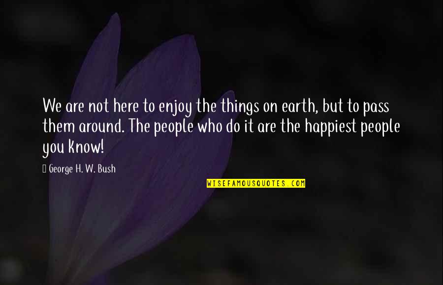 We Are Here Quotes By George H. W. Bush: We are not here to enjoy the things We Are Here Quotes By George H. W. Bush: We are not here to enjoy the things