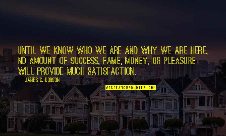 We Are Here Quotes By James C. Dobson: Until we know who we are and why