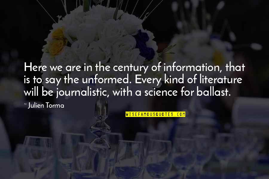 We Are Here Quotes By Julien Torma: Here we are in the century of information, We Are Here Quotes By Julien Torma: Here we are in the century of information,
