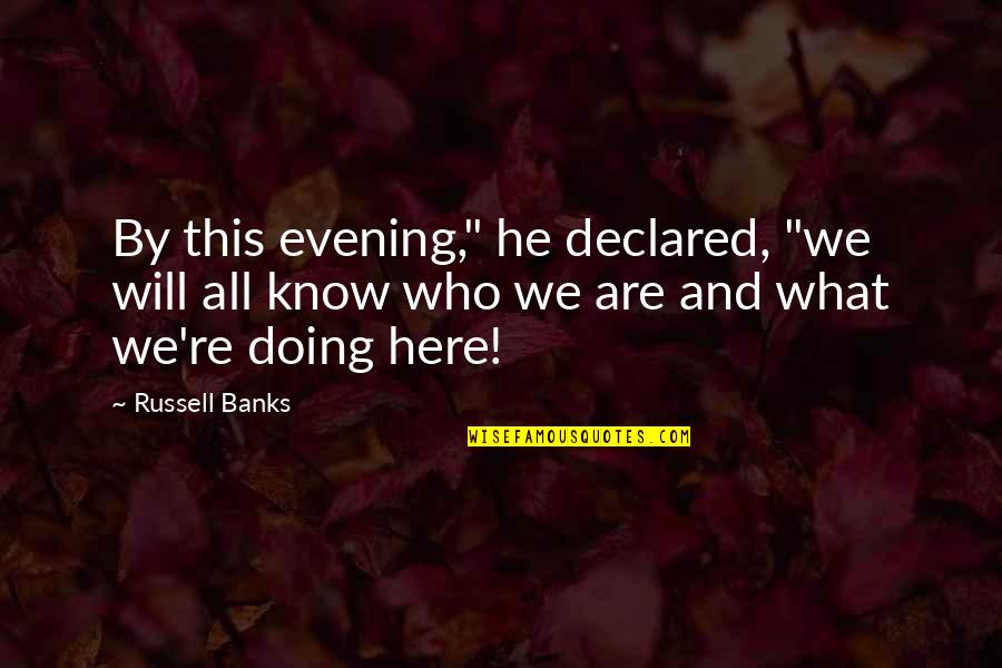 We Are Here Quotes By Russell Banks: By this evening," he declared, "we will all We Are Here Quotes By Russell Banks: By this evening," he declared, "we will all