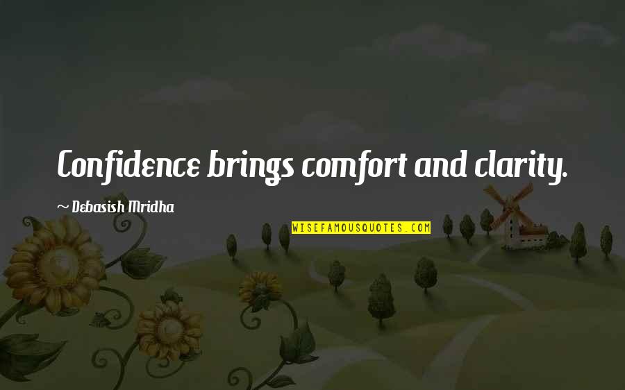 We Are Here To Inspire Quotes By Debasish Mridha: Confidence brings comfort and clarity. We Are Here To Inspire Quotes By Debasish Mridha: Confidence brings comfort and clarity.