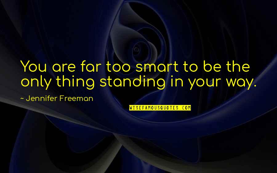 We Are Here To Inspire Quotes By Jennifer Freeman: You are far too smart to be the