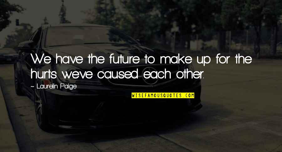 We Are Here To Inspire Quotes By Laurelin Paige: We have the future to make up for We Are Here To Inspire Quotes By Laurelin Paige: We have the future to make up for