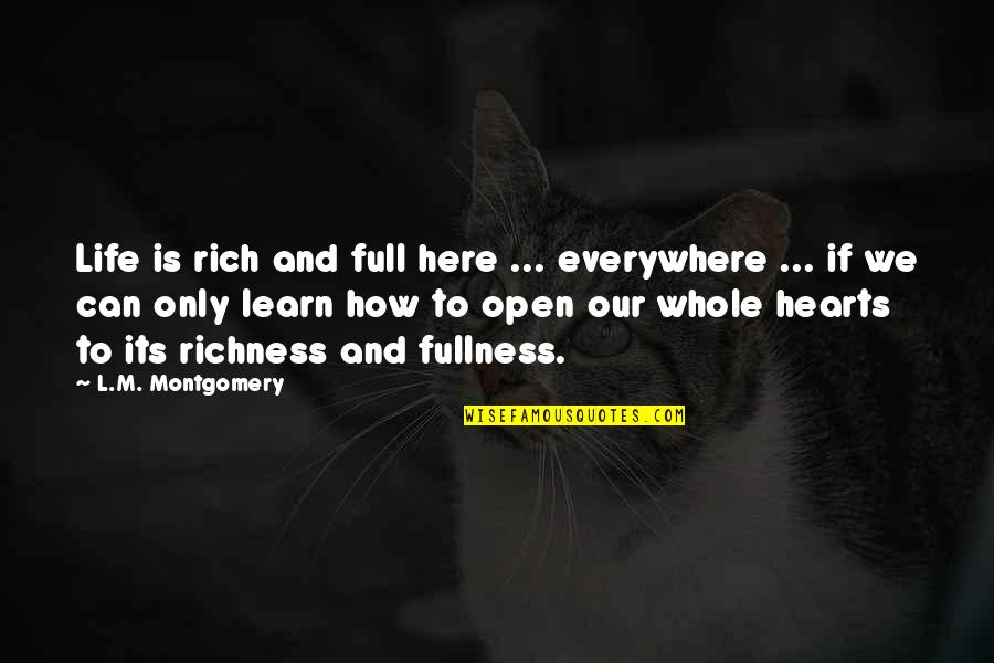 We Are Here To Learn Quotes By L.M. Montgomery: Life is rich and full here ... everywhere