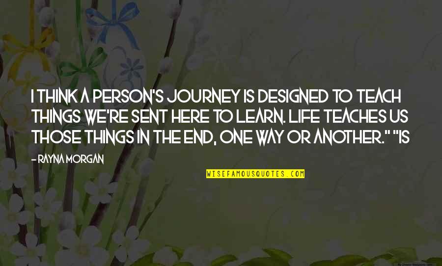 We Are Here To Learn Quotes By Rayna Morgan: I think a person's journey is designed to