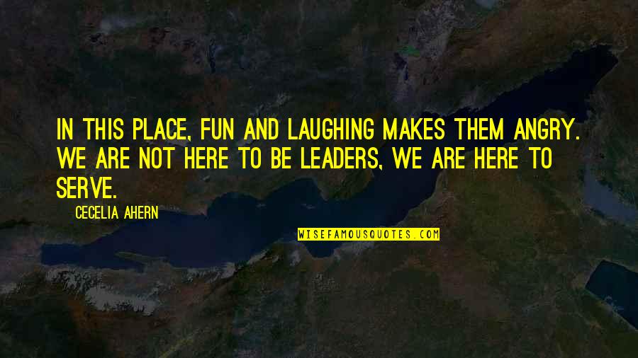 We Are Here To Serve You Quotes By Cecelia Ahern: In this place, fun and laughing makes them