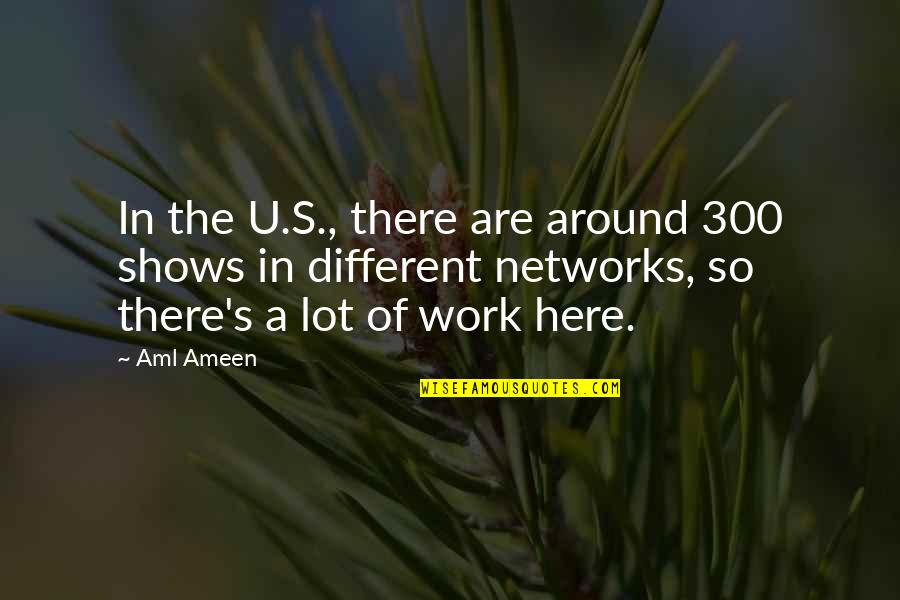 We Are Here To Work Quotes By Aml Ameen: In the U.S., there are around 300 shows