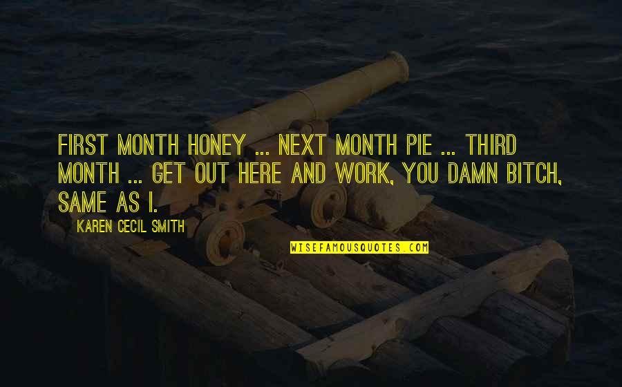 We Are Here To Work Quotes By Karen Cecil Smith: First month honey ... Next month pie ...