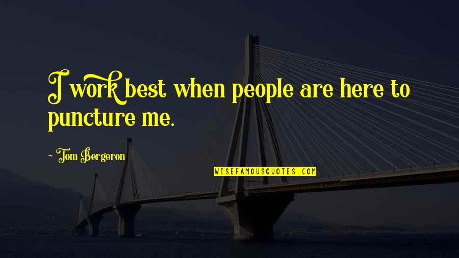 We Are Here To Work Quotes By Tom Bergeron: I work best when people are here to