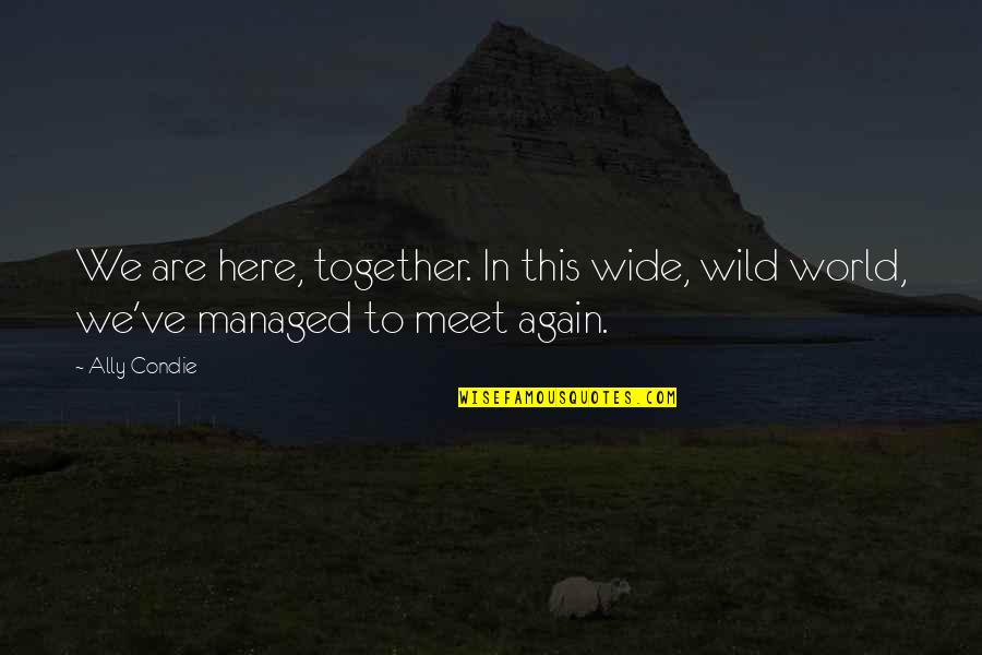 We Are Here Together Quotes By Ally Condie: We are here, together. In this wide, wild