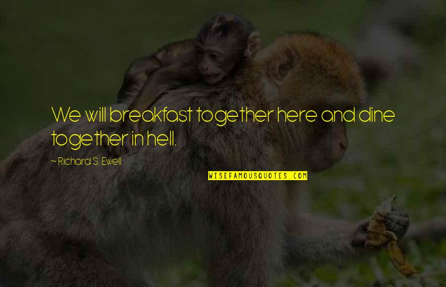 We Are Here Together Quotes By Richard S. Ewell: We will breakfast together here and dine together