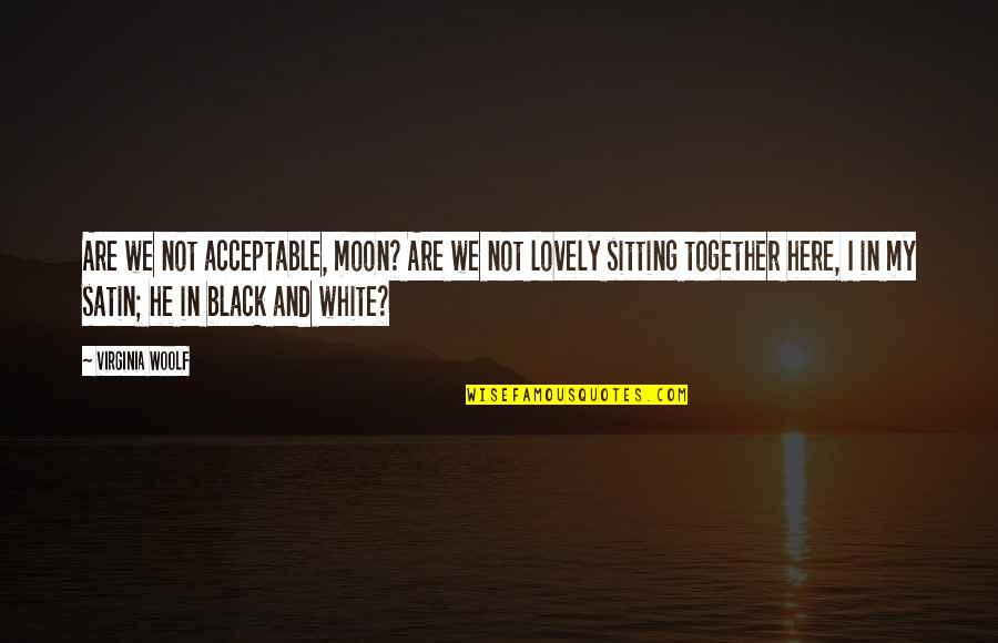 We Are Here Together Quotes By Virginia Woolf: Are we not acceptable, moon? Are we not