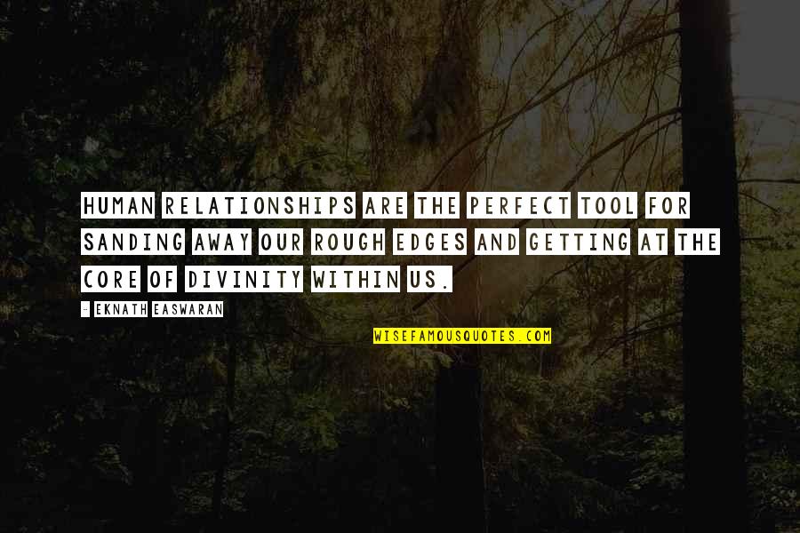 We Are Human We Are Not Perfect Quotes By Eknath Easwaran: Human relationships are the perfect tool for sanding