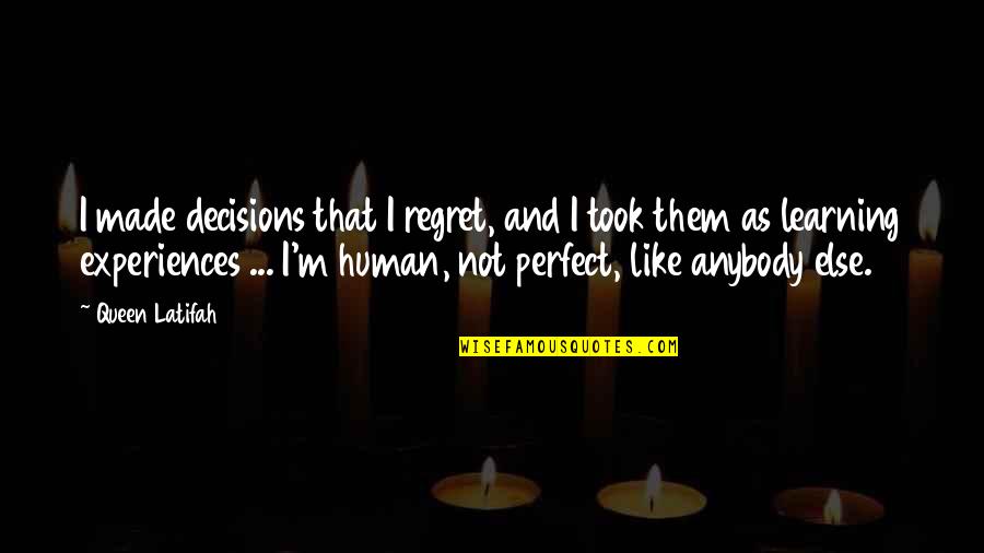 We Are Human We Are Not Perfect Quotes By Queen Latifah: I made decisions that I regret, and I