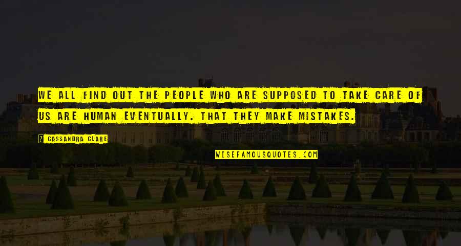 We Are Human We Make Mistakes Quotes By Cassandra Clare: We all find out the people who are