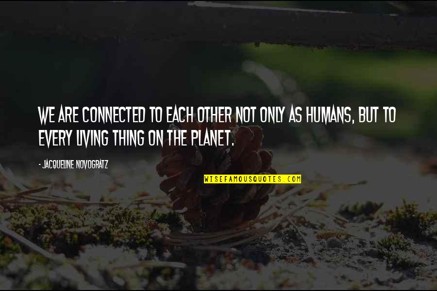 We Are Humans Quotes By Jacqueline Novogratz: We are connected to each other not only