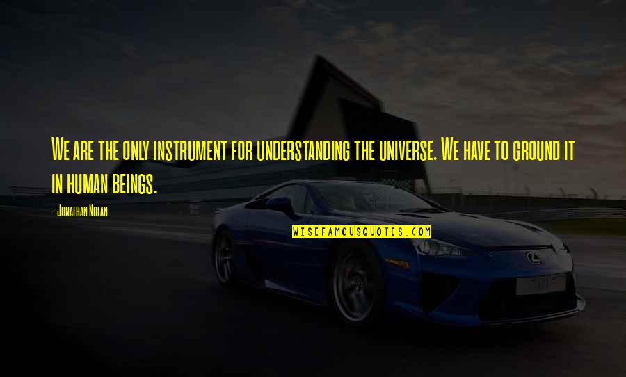 We Are Humans Quotes By Jonathan Nolan: We are the only instrument for understanding the