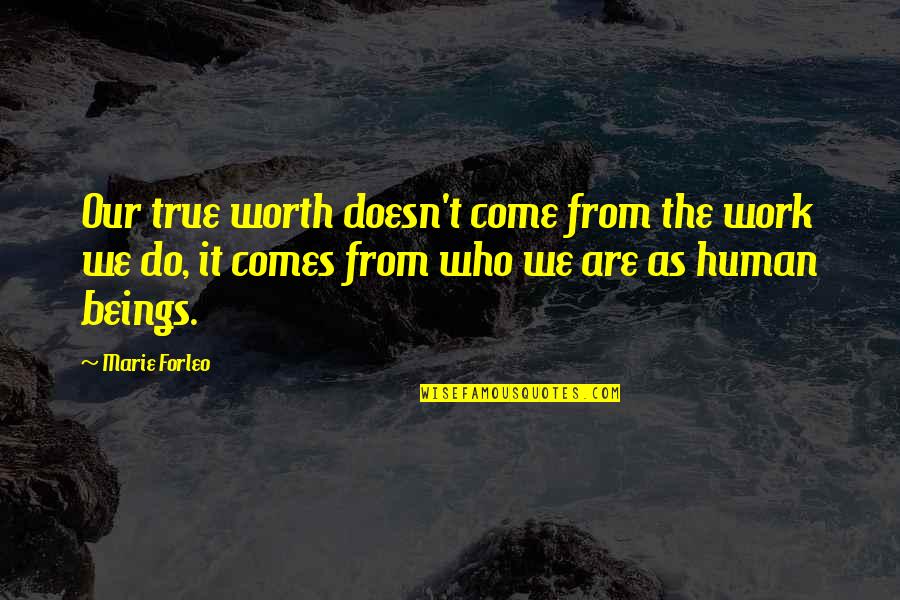 We Are Humans Quotes By Marie Forleo: Our true worth doesn't come from the work