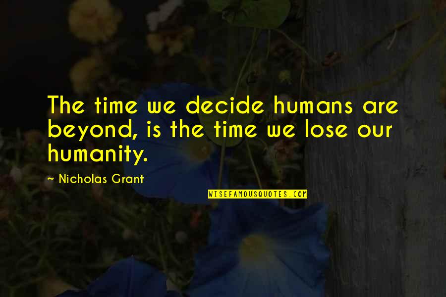 We Are Humans Quotes By Nicholas Grant: The time we decide humans are beyond, is